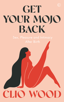 Paperback Get Your Mojo Back: Sex, Pleasure and Intimacy After Birth Book