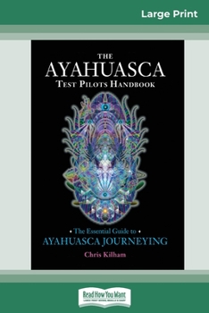 Paperback The Ayahuasca Test Pilot's Handbook: The Essential Guide to Ayahuasca Journeying (16pt Large Print Edition) [Large Print] Book