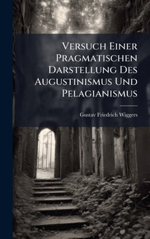Hardcover Versuch Einer Pragmatischen Darstellung Des Augustinismus Und Pelagianismus [German] Book