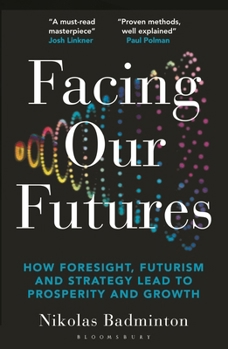 Paperback Facing Our Futures: How Foresight, Futures Design and Strategy Creates Prosperity and Growth Book