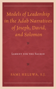 Models of Leadership in the Adab Narratives of Joseph, David, and Solomon: Lament for the Sacred