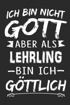 Ich bin nicht Gott aber als Lehrling bin ich göttlich: Notizbuch mit 110 linierten Seiten, Nutzung auch als Dekoration in Form eines Schild bzw. Poster möglich (German Edition)