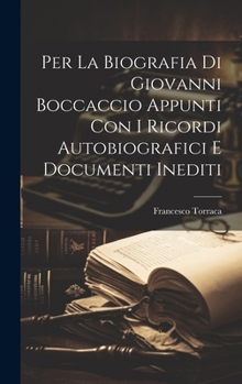Hardcover Per la biografia di Giovanni Boccaccio appunti con i ricordi autobiografici e documenti inediti [Italian] Book