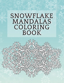 Snowflake Mandalas Coloring Book: 50 Snowflakes To Color Stress Relief And Relaxation For Christmas And Winter Season