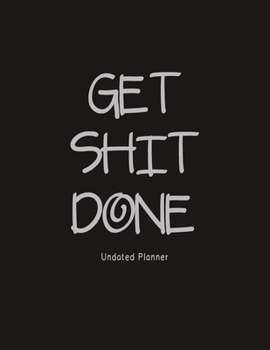 Get Shit Done (Undated Planner): Dark Grey Cover: 12 Months Calendar + Lined Notebook * 8.5 x 11 Inches * 100 Pages ***Undated Calendar Planner Series***