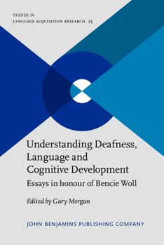 Understanding Deafness, Language and Cognitive Development: Essays in Honour of Bencie Woll - Book #25 of the Trends in Language Acquisition Research