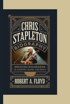 Paperback Chris Stapleton Biography: Breaking Boundaries in Country, Blues, and Rock Book