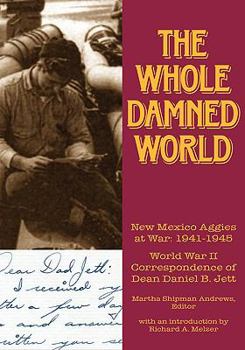 The Whole Damned World: New Mexico Aggies at War 1941-1945