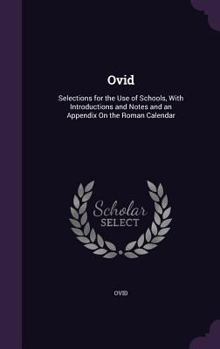 Hardcover Ovid: Selections for the Use of Schools, With Introductions and Notes and an Appendix On the Roman Calendar Book
