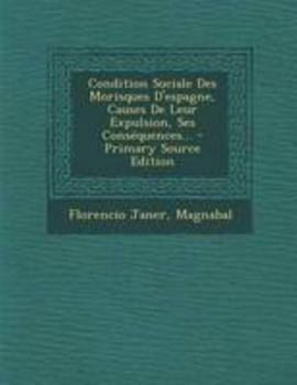 Paperback Condition Sociale Des Morisques D'espagne, Causes De Leur Expulsion, Ses Conséquences... [French] Book