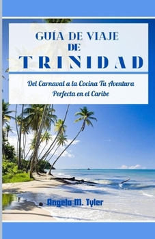 Guía de Viaje de Trinidad: Del Carnaval a la Cocina Tu Aventura Perfecta en el Caribe