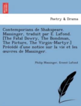 Paperback Contemporians de Shakspeare. Massinger, traduit par E. Lafond. [The Fatal Dowry, The Bondman, The Picture, The Virgin-Martyr.] Pre&#769;ce&#769;de&#76 [French] Book