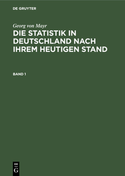 Hardcover Georg Von Mayr: Die Statistik in Deutschland Nach Ihrem Heutigen Stand. Band 1 [German] Book