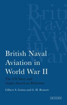 British Naval Aviation in World War II: The US Navy and Anglo-American Relations - Book #11 of the International Library of Twentieth Century History