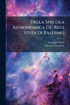 Paperback Della Specola Astronomica De' Regi Studi Di Palermo: Con Appendice Di Niccolò Cacciatore Direttore Del Medesimo ...... [Italian] Book