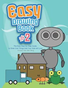 Easy Drawing Book #2: The Easy Step-by-Step Guide to Draw Cool Things that Your Kids will Love