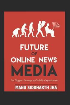 Paperback Future of Online News Media: For Bloggers, Startups and Media Organizations Book