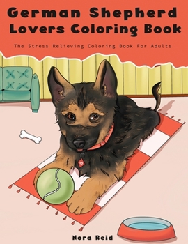 Paperback German Shepherd Lovers Coloring Book - The Stress Relieving Dog Coloring Book For Adults Book