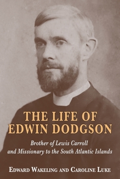 Paperback The Life of Edwin Dodgson: Brother of Lewis Carroll and Missionary to the South Atlantic Islands Book