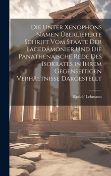 Hardcover Die Unter Xenophons Namen Überlieferte Schrift Vom Staate Der Lacedämonier Und Die Panathenaische Rede Des Isokrates in Ihrem Gegenseitigen Verhältnis [German] Book