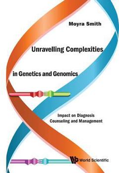 Hardcover Unravelling Complexities in Genetics and Genomics: Impact on Diagnosis Counseling and Management Book