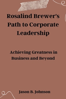 Paperback Rosalind Brewer's Path to Corporate Leadership: Achieving Greatness in Business and Beyond Book