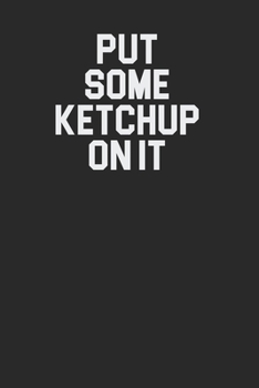 Put Some Ketchup On It Funny Minimal 120 Page Notebook Lined Journal for Ketchup Lovers