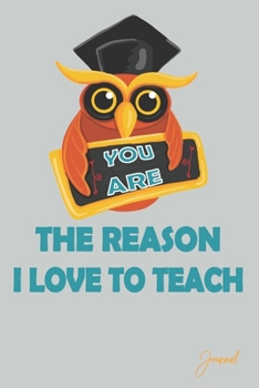 You Are The Reason I Love To Teach Journal: 110 Blank Lined Pages - 6" x 9" Notebook With Funn Cute Owl Print On The Cover