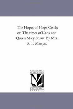 The Hopes of Hope Castle or the Times of Knox and Queen Mary Stuart