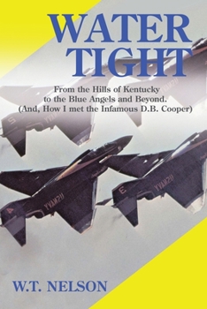 Water Tight: From the Hills of Kentucky to the Blue Angels and Beyond (And, How I Met the Infamous D.B. Cooper)