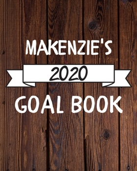 Makenzie's 2020 Goal Book: 2020 New Year Planner Goal Journal Gift for Makenzie  / Notebook / Diary / Unique Greeting Card Alternative