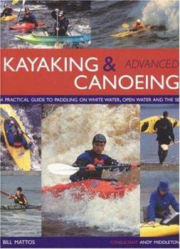 Paperback Advanced Kayaking & Canoeing: A Practical Guide to Paddling on White Water, Open Water and the Sea Book
