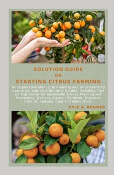 Paperback Solution Guide on Starting Citrus Farming: An Explorative Manual to Knowing and Understanding how to get started with Citrus Garden. Including Tips on Book