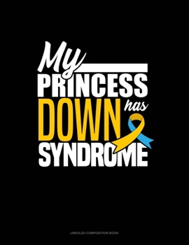 My Princess Has Down Syndrome: Unruled Composition Book