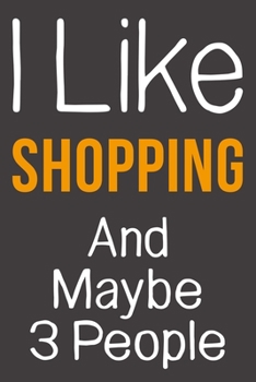 I Like Shopping And Maybe 3 People: Funny Gift Idea For Hobby Addict | Blank Lined Journal