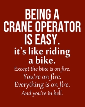 Being a Crane operator is Easy. It's like riding a bike. Except the bike is on fire. You're on fire. Everything is on fire. And you're in hell.: ... Monthly & Weekly Planner Jan. - Dec. 2020