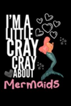 I'm a Little Cray Cray About Mermaids: Funny Novelty Notebook Cute Mermaid Gifts for Girls & Women: Small Blank Lined Journal for Writing