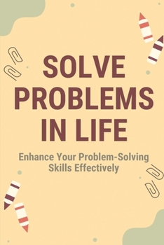 Paperback Solve Problems In Life: Enhance Your Problem-Solving Skills Effectively: Stuck In A Problem Book