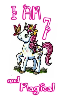 I am 7 and Magical: Unicorn Journal A Happy Birthday 7 Years Old Unicorn Journal Notebook for Kids, Birthday Unicorn Journal for Girls / 7 Year Old Birthday Gift for Girls!