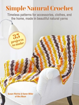 Paperback Simple Natural Crochet: 35 Projects to Make: Timeless Patterns for Accessories, Clothes, and the Home, Made in Beautiful Natural Yarns Book