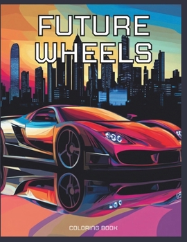 Paperback Future Wheels: A Futuristic Vehicle Coloring Adventure Book