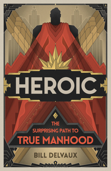 Paperback Heroic: The Surprising Path to True Manhood Book