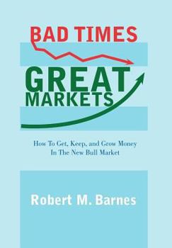 Hardcover Bad Times, Great Markets: How to Get, Keep, and Grow Money in the New Bull Market Book