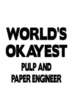 Paperback World's Okayest Pulp And Paper Engineer: Unique Pulp And Paper Engineer Notebook, Journal Gift, Diary, Doodle Gift or Notebook - 6 x 9 Compact Size- 1 Book