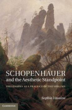 Hardcover Schopenhauer and the Aesthetic Standpoint: Philosophy as a Practice of the Sublime Book