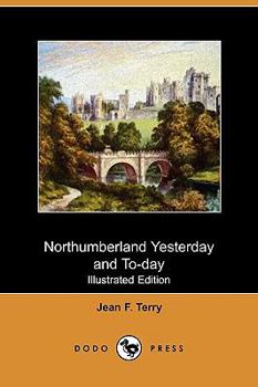 Paperback Northumberland Yesterday and To-Day (Illustrated Edition) (Dodo Press) Book