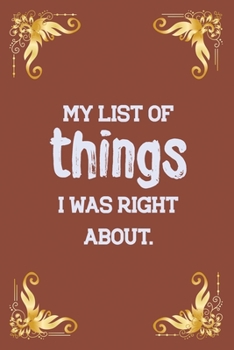 Paperback My List of Things I Was Right About.: Lined Notebook for Writing Your Daily Problem Solving Thoughts, Ideas, Workmate Gift, Team Leader Surprise Gift Book