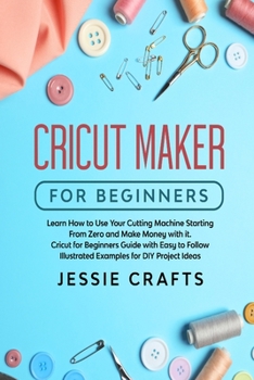 Paperback Cricut Maker for Beginners: Learn How to Use Your Cutting Machine Starting From Zero and Make Money with it. Cricut for Beginners Guide with Easy Book