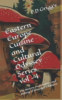 Eastern Europe Cuisine and Cultural Odyssey Series. vol -4: The History, Preparation, and Making of Honecker's Mützen