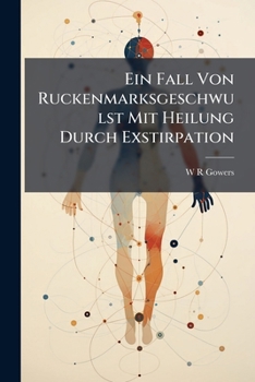 Paperback Ein Fall Von Ruckenmarksgeschwulst Mit Heilung Durch Exstirpation [German] Book